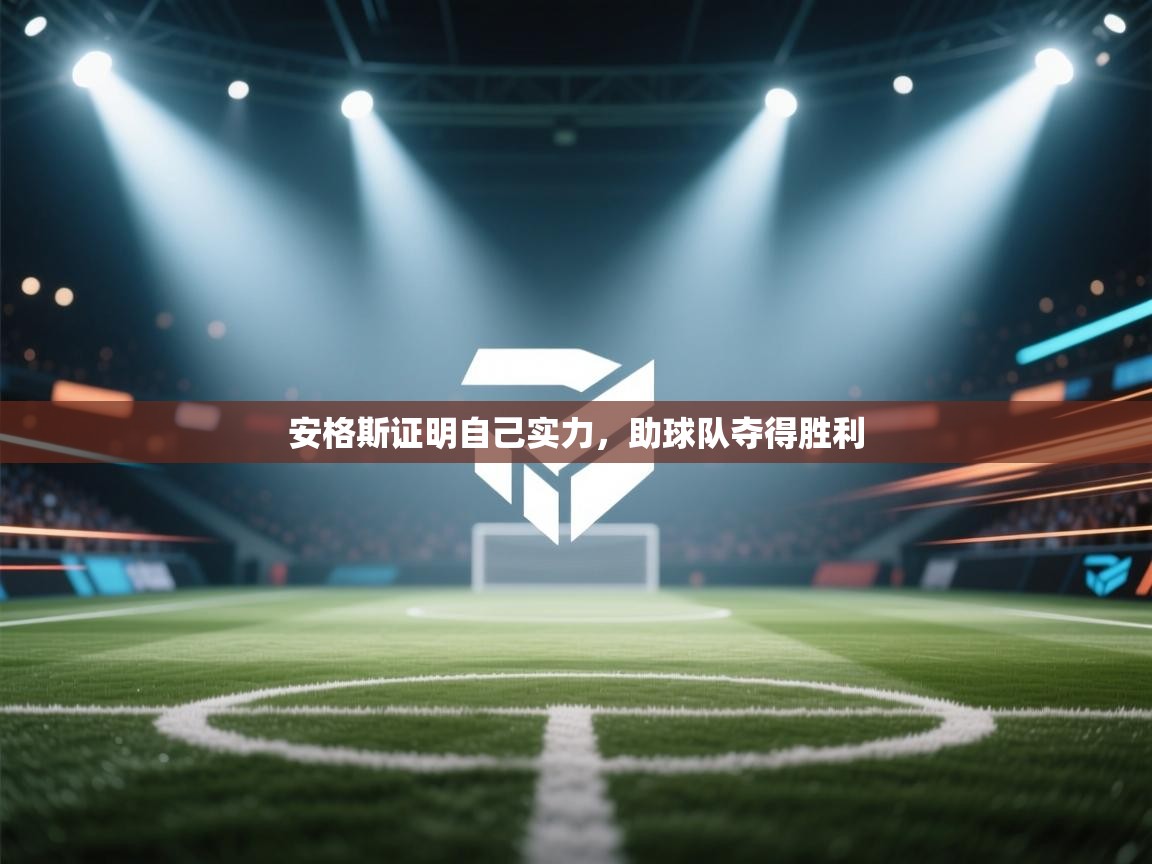 安格斯证明自己实力,助球队夺得胜利 第1张