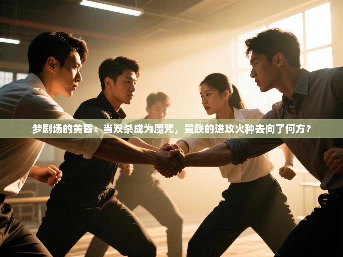 梦剧场的黄昏:当双杀成为魔咒,曼联的进攻火种去向了何方? 第1张