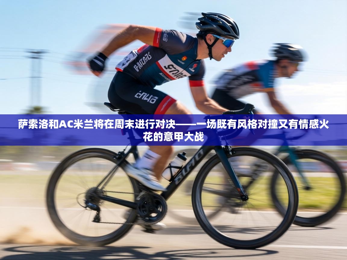 萨索洛和AC米兰将在周末进行对决——一场既有风格对撞又有情感火花的意甲大战  第2张